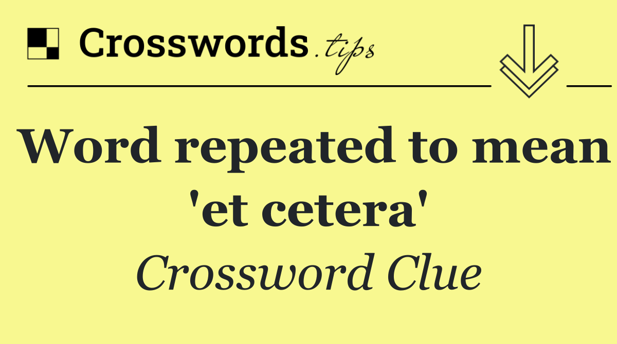 Word repeated to mean 'et cetera'