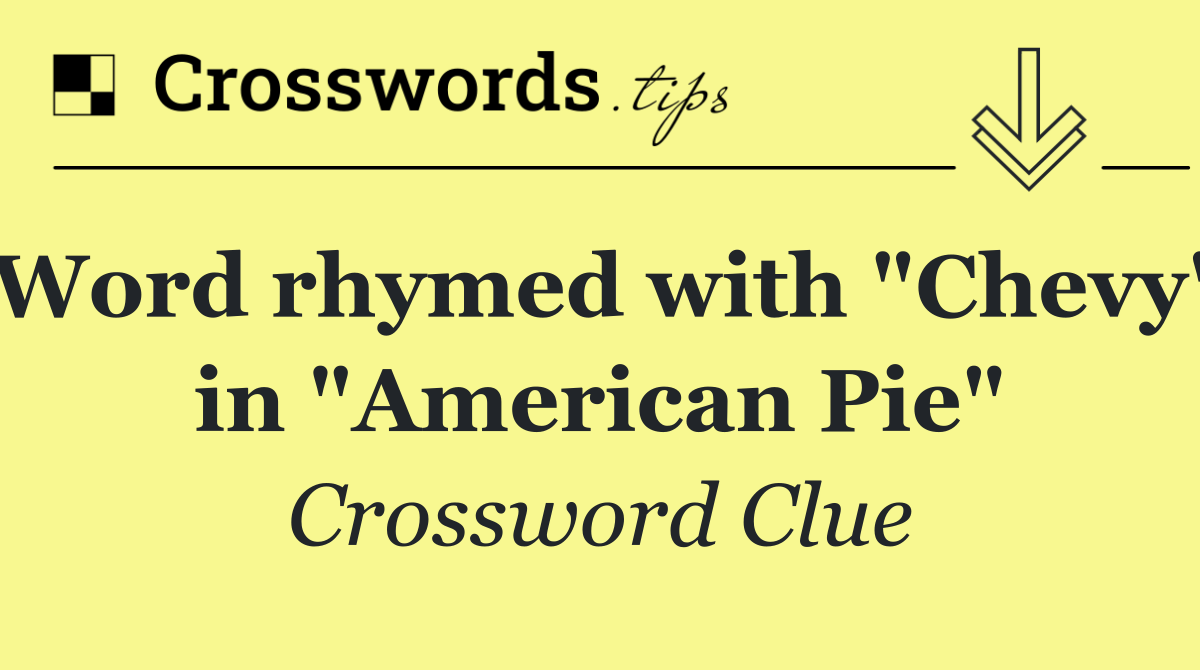 Word rhymed with "Chevy" in "American Pie"
