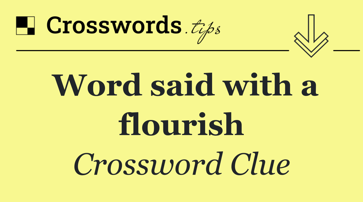 Word said with a flourish