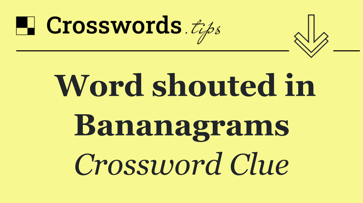 Word shouted in Bananagrams