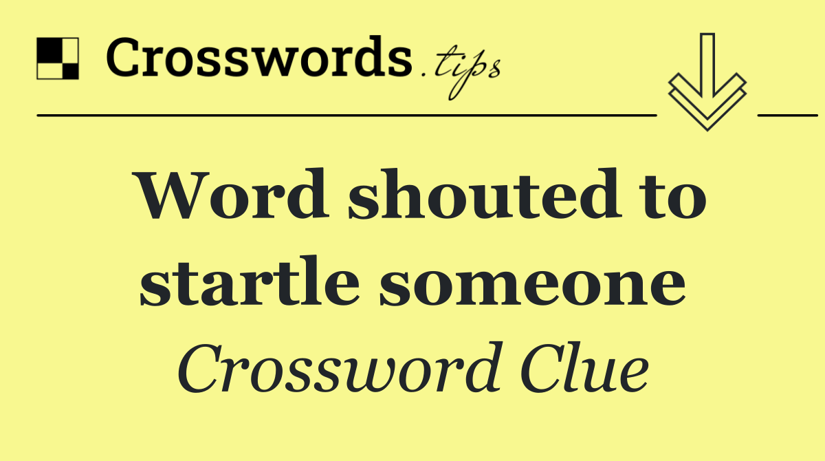 Word shouted to startle someone