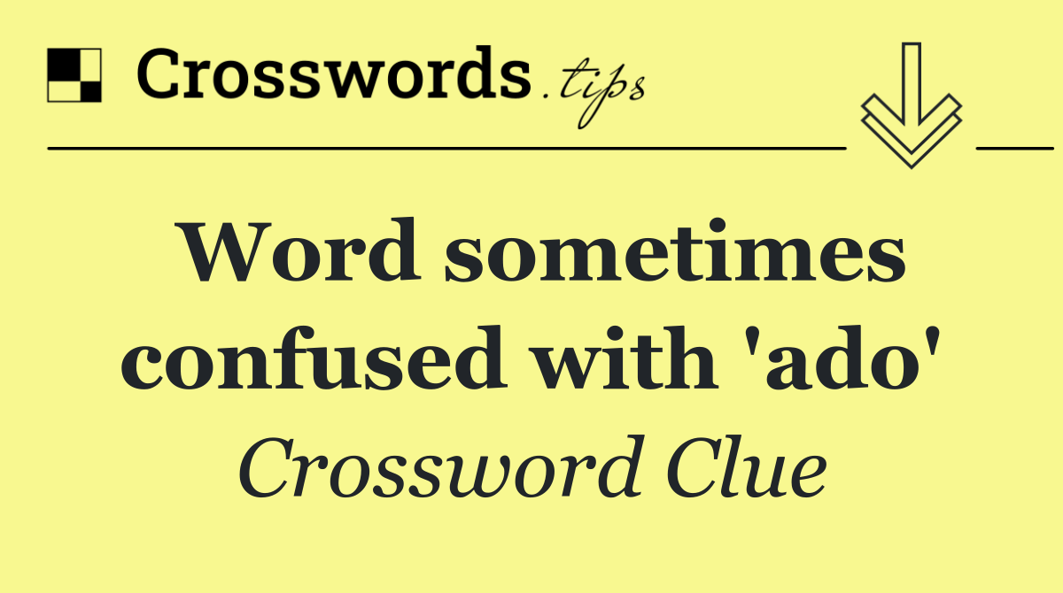 Word sometimes confused with 'ado'