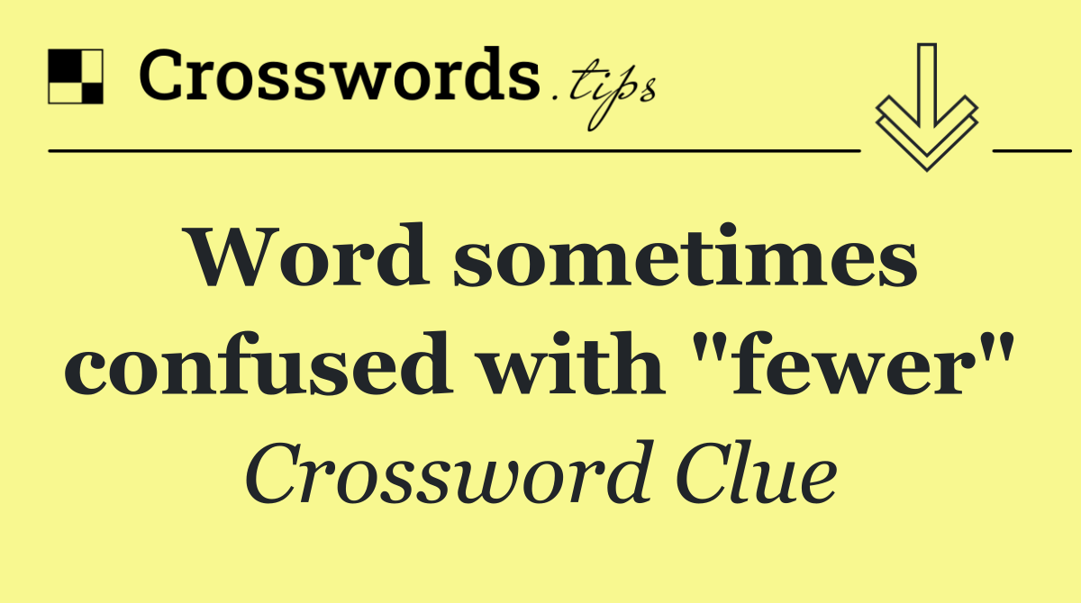 Word sometimes confused with "fewer"