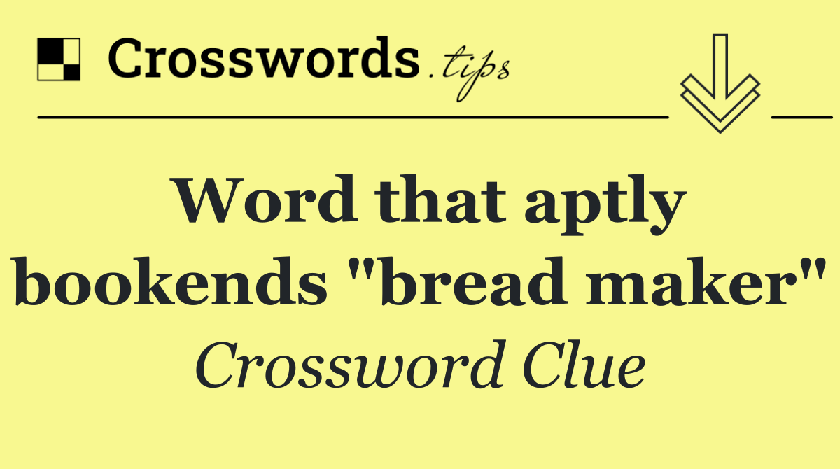 Word that aptly bookends "bread maker"