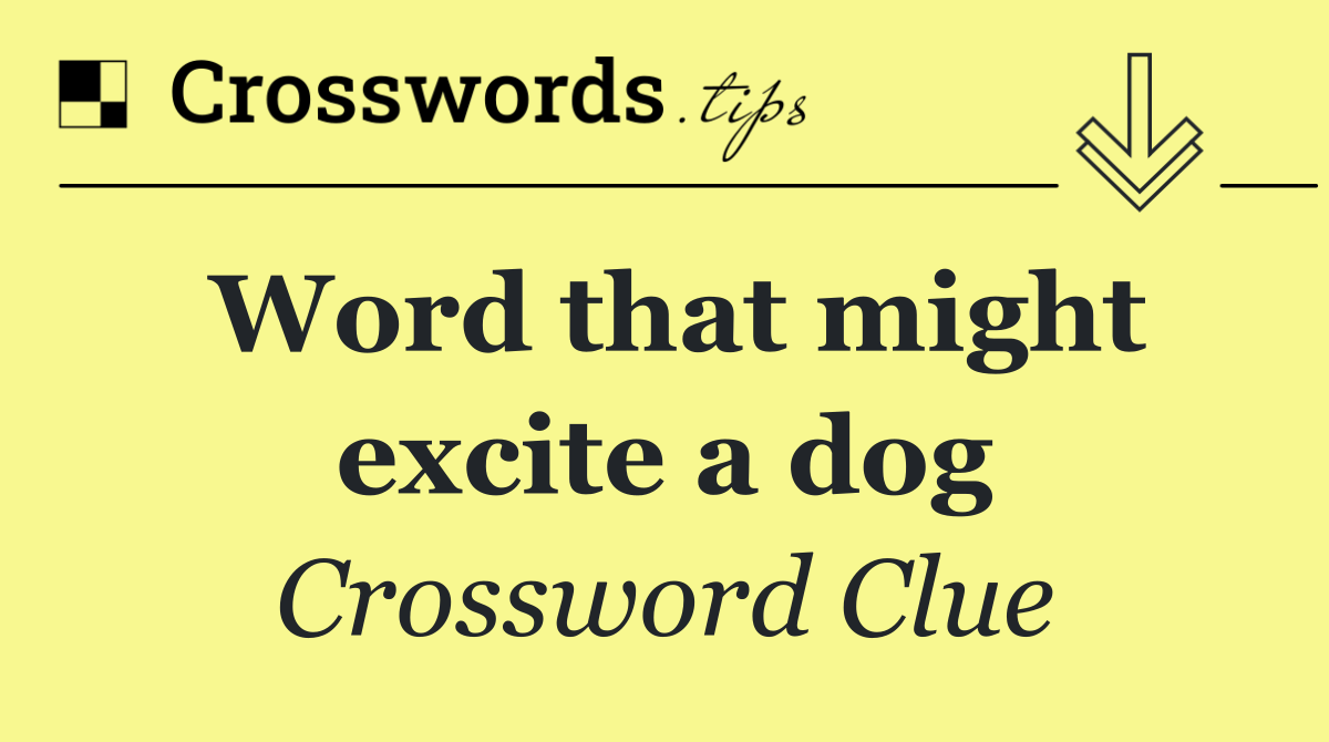 Word that might excite a dog