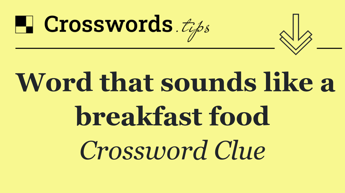 Word that sounds like a breakfast food
