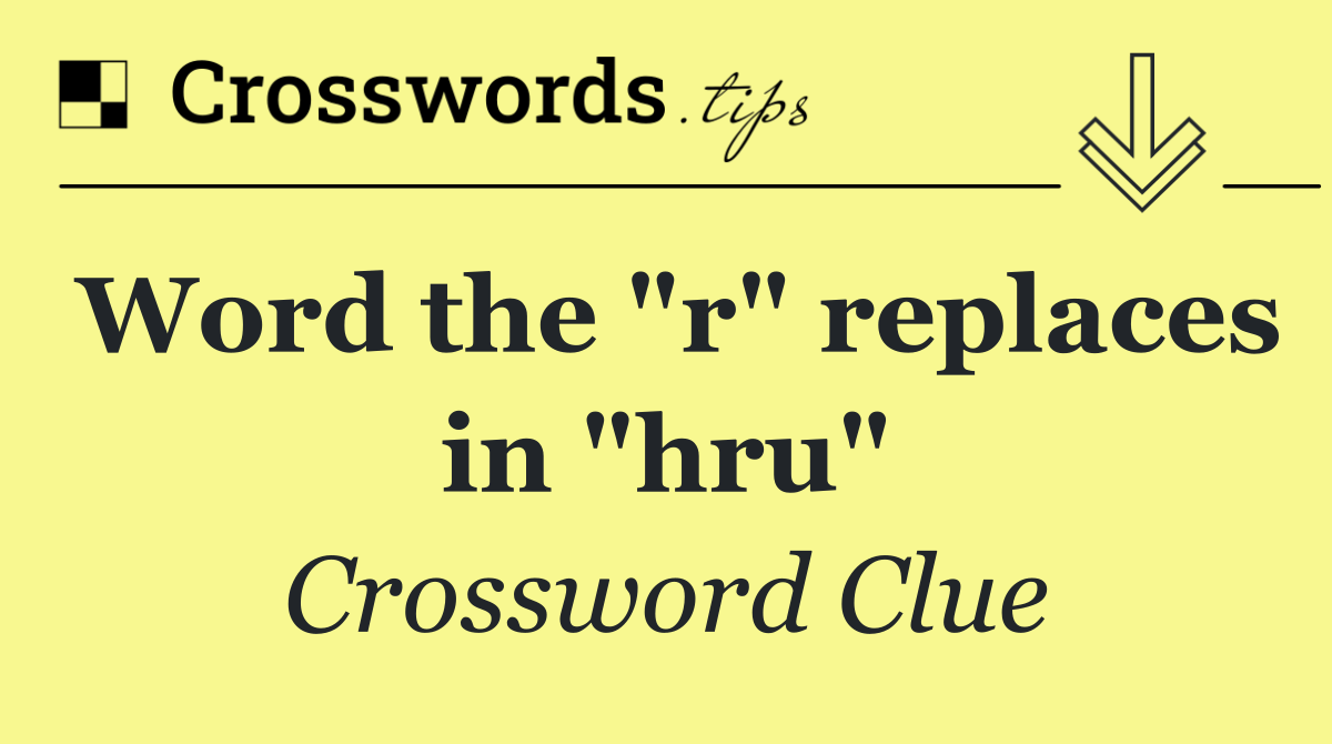 Word the "r" replaces in "hru"