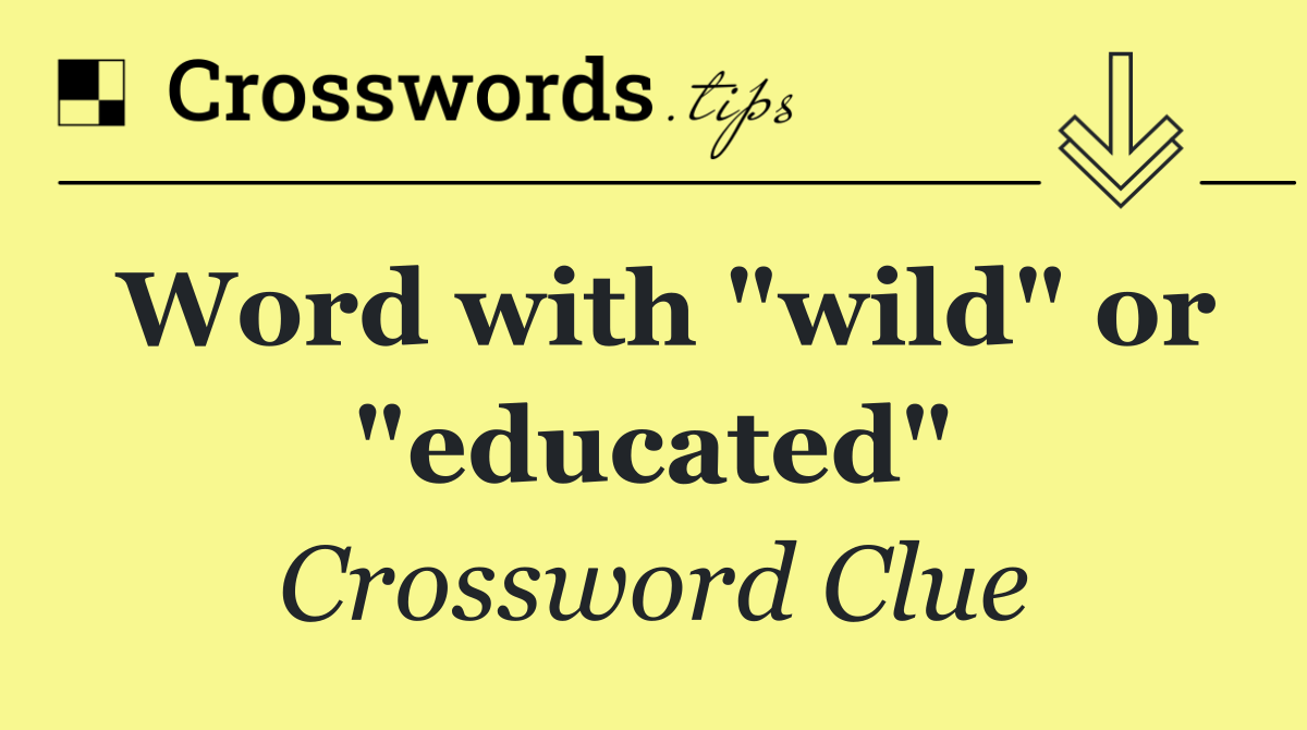 Word with "wild" or "educated"