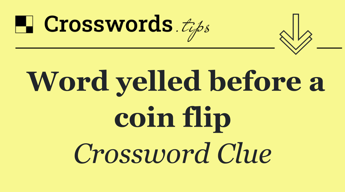 Word yelled before a coin flip
