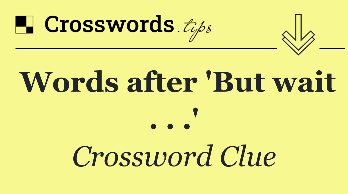 Words after 'But wait . . .'