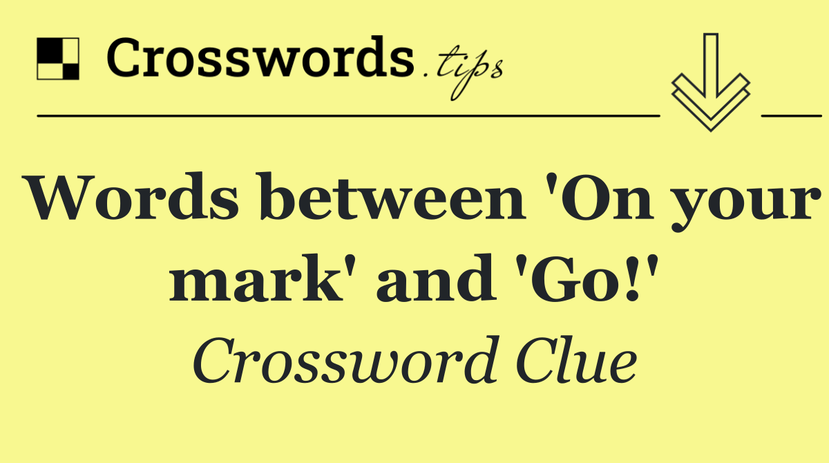 Words between 'On your mark' and 'Go!'