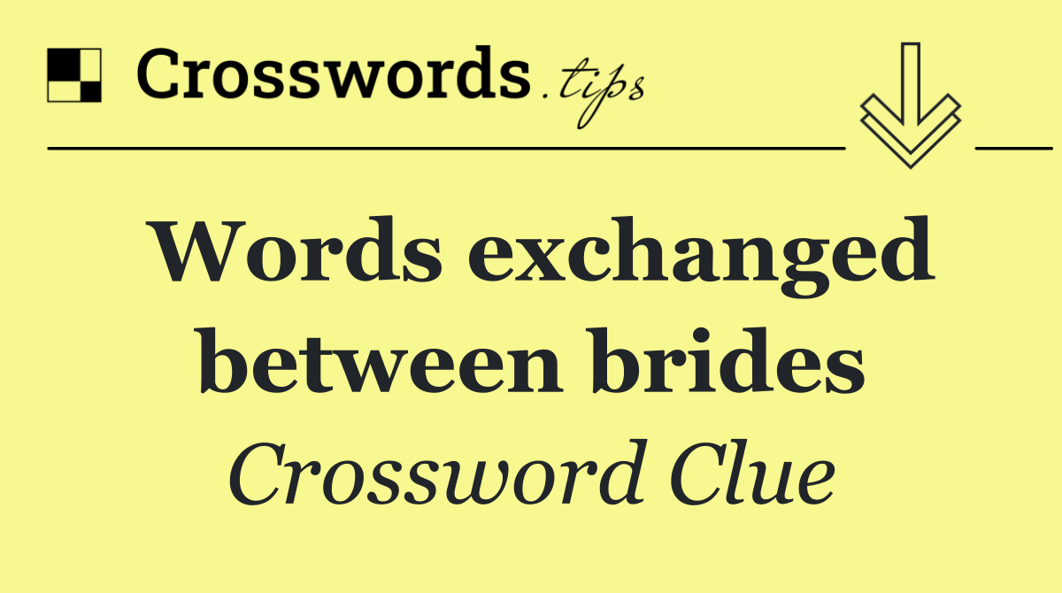 Words exchanged between brides