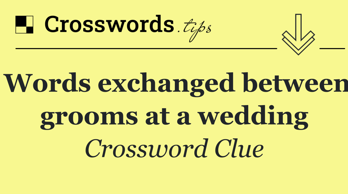 Words exchanged between grooms at a wedding