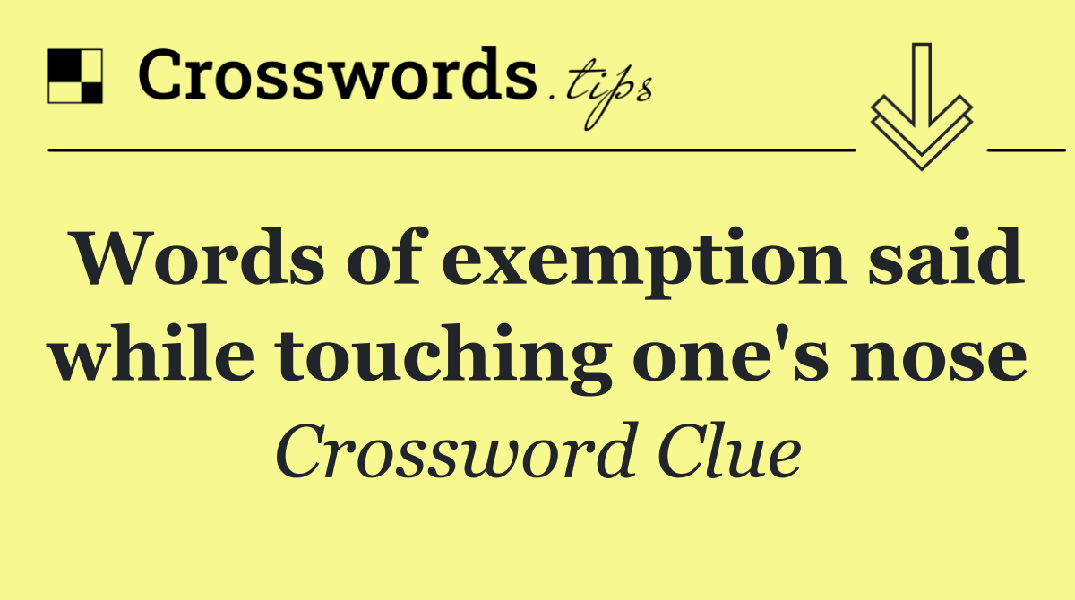 Words of exemption said while touching one's nose