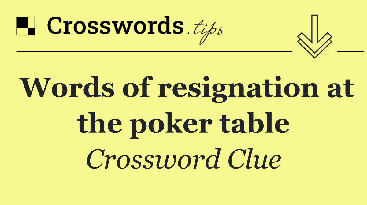 Words of resignation at the poker table