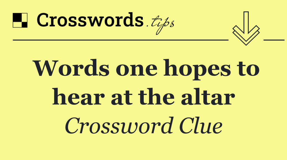 Words one hopes to hear at the altar