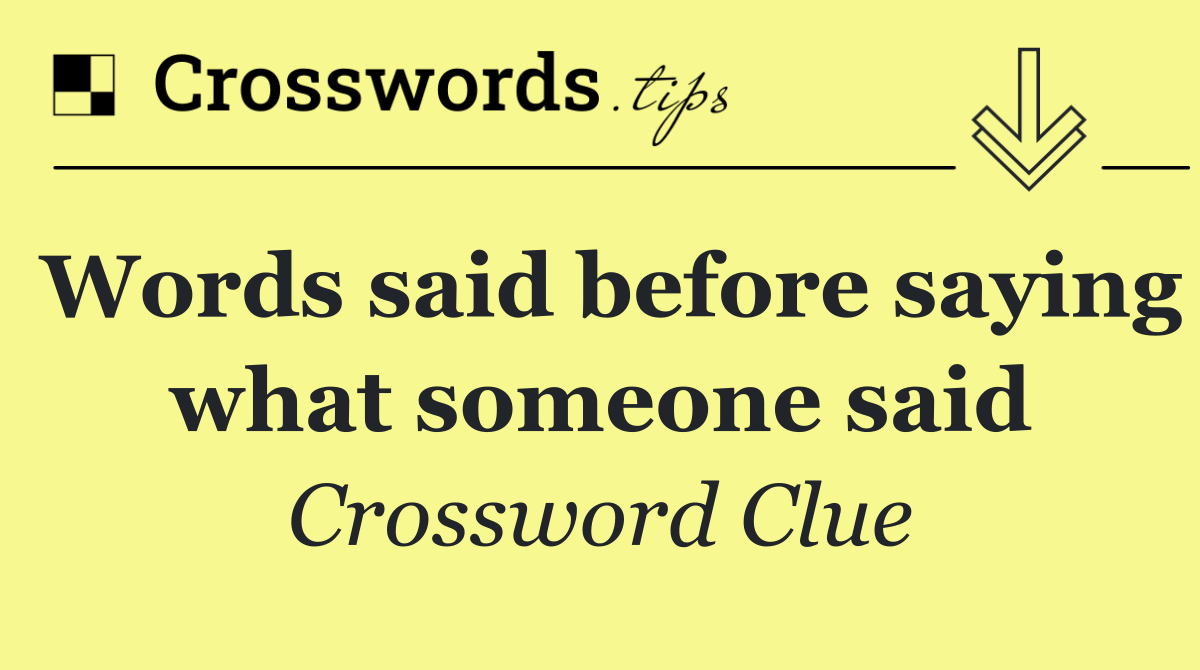 Words said before saying what someone said