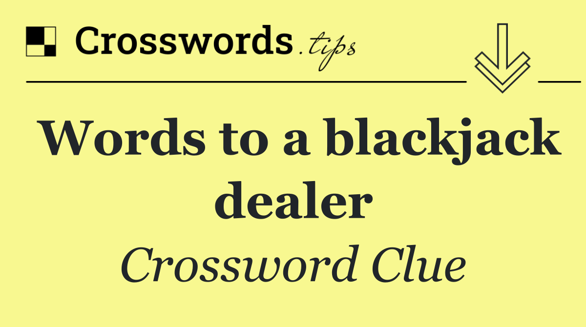 Words to a blackjack dealer