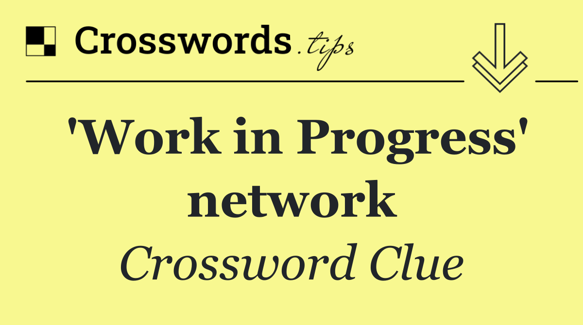 'Work in Progress' network