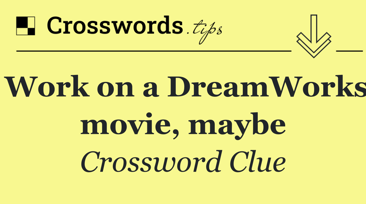 Work on a DreamWorks movie, maybe