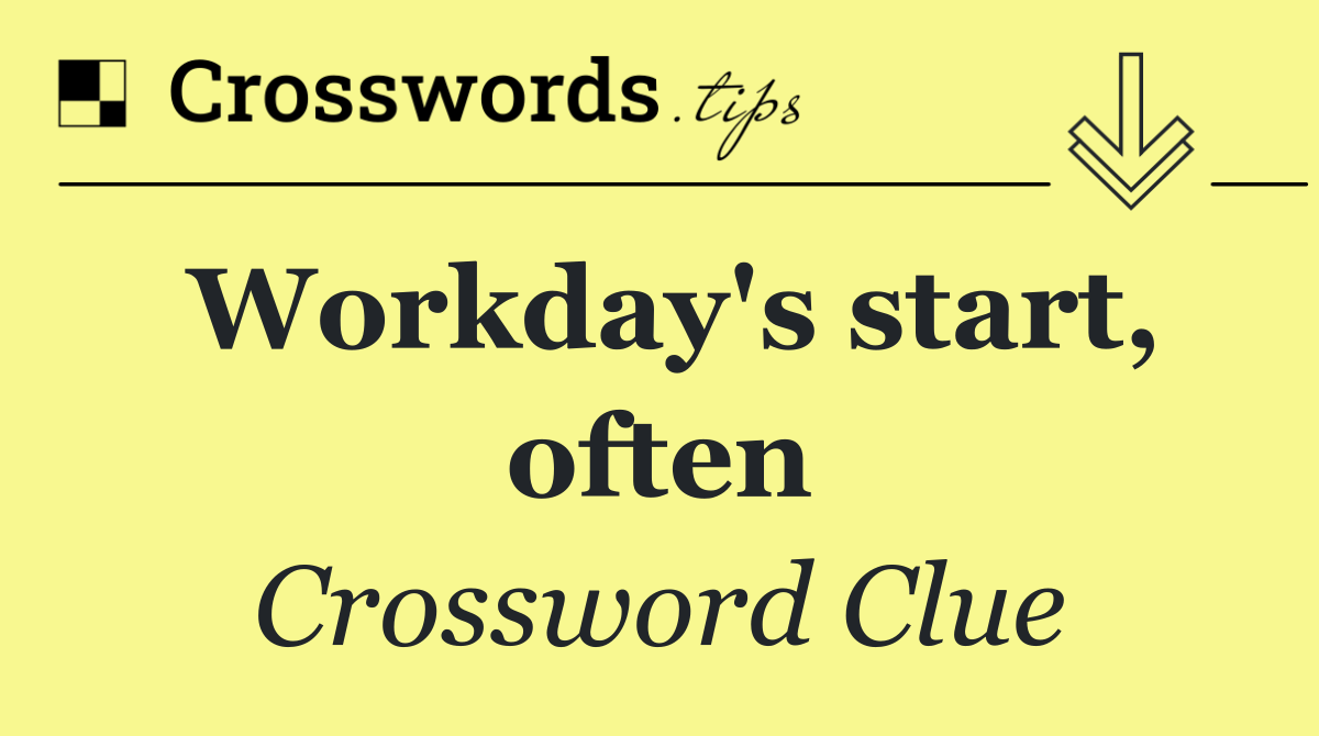 Workday's start, often