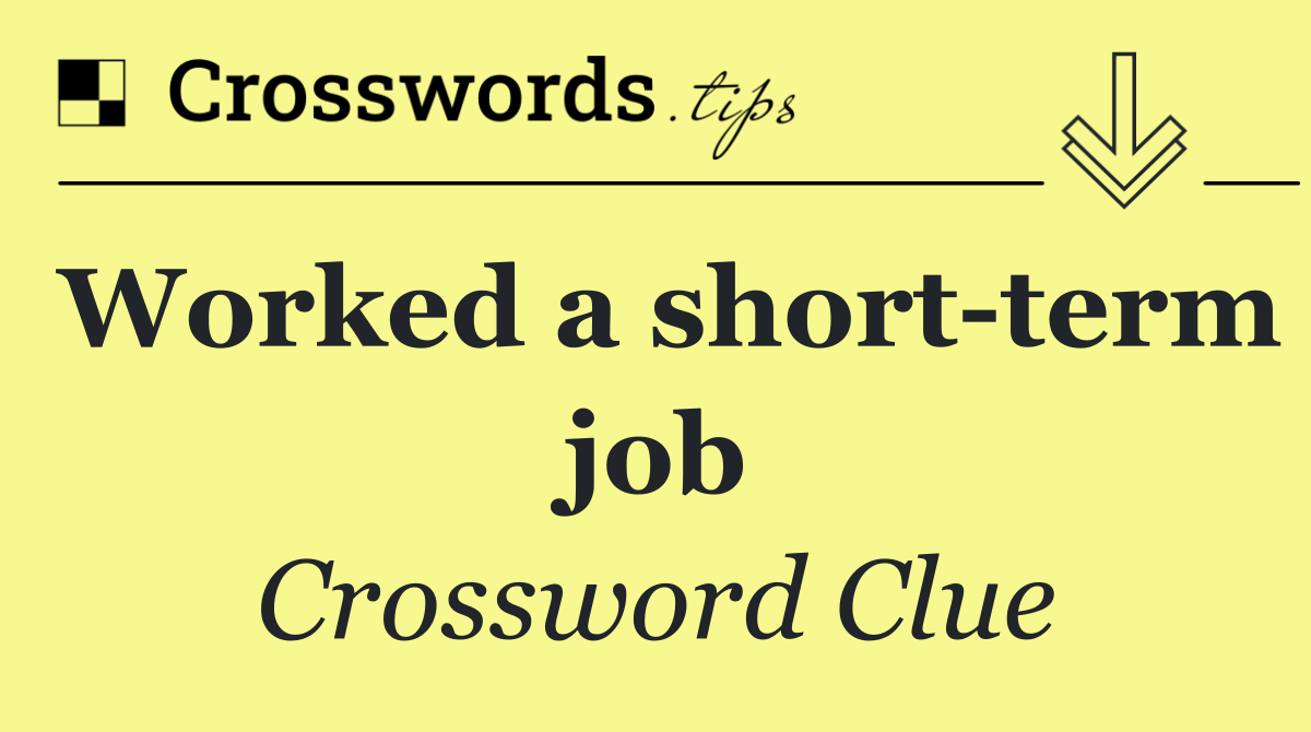 Worked a short term job