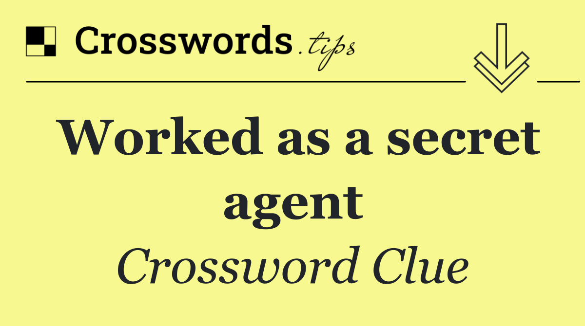Worked as a secret agent