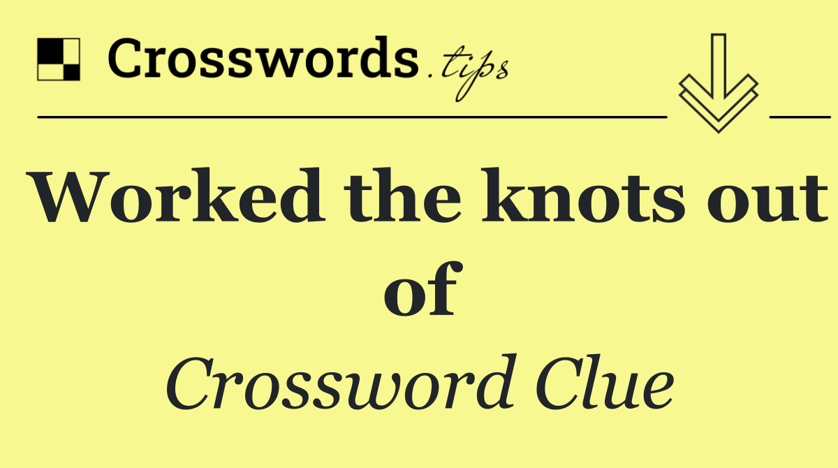 Worked the knots out of