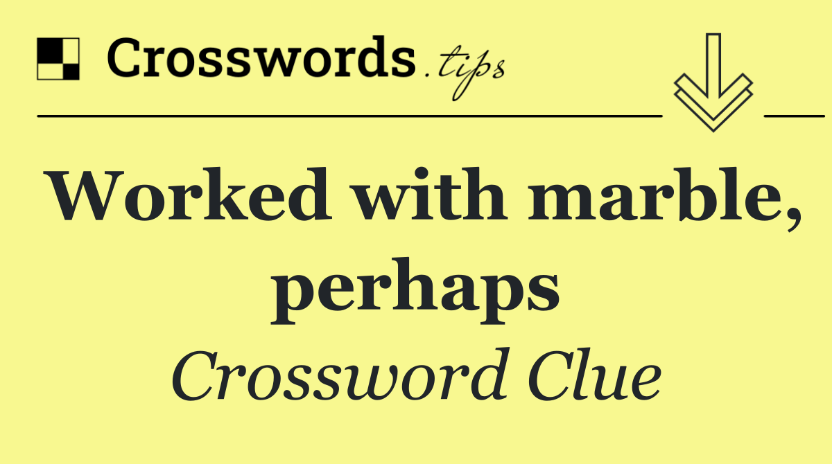 Worked with marble, perhaps