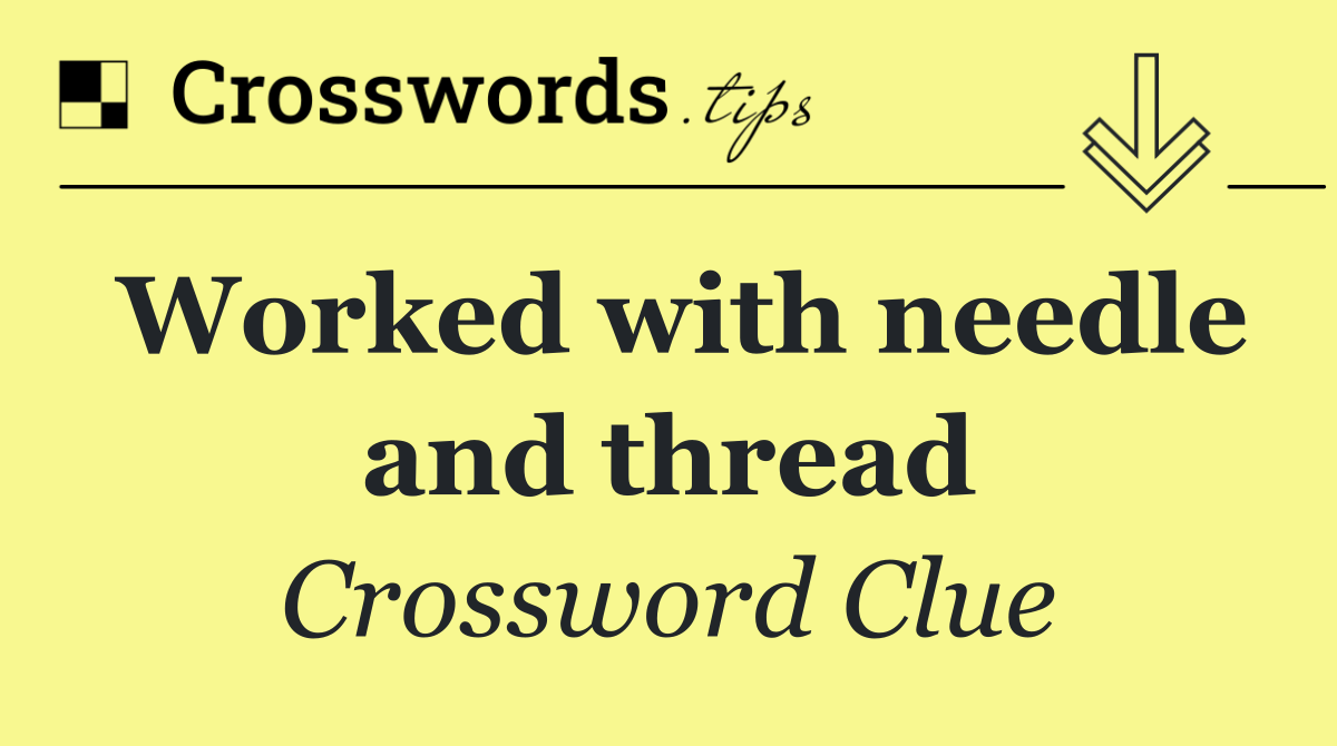 Worked with needle and thread