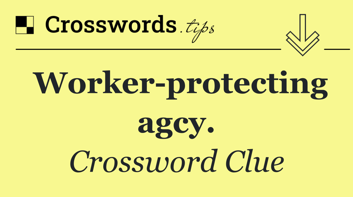 Worker Protecting Agcy Crossword Clue Answer October 18 2024