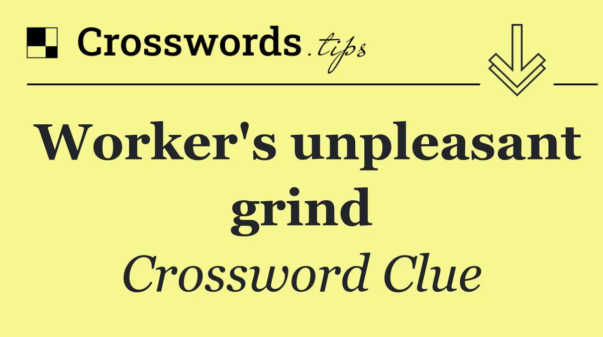 Worker's unpleasant grind