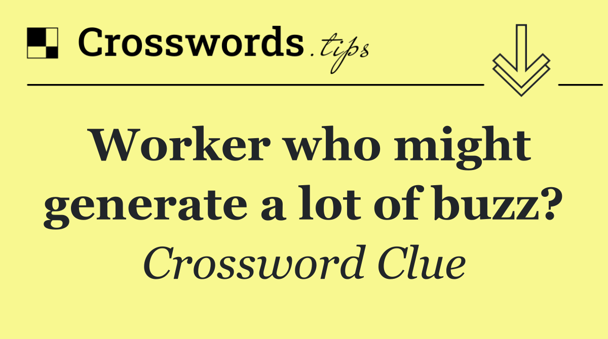 Worker who might generate a lot of buzz?
