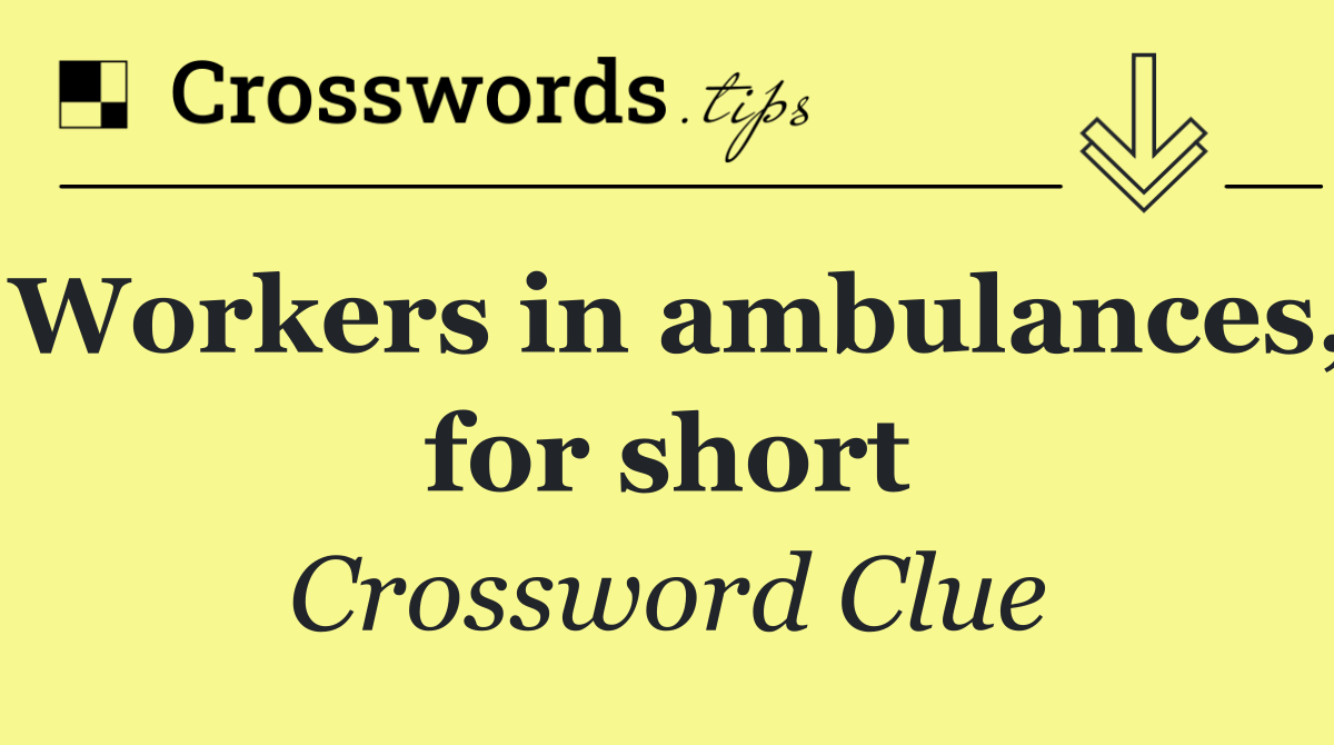 Workers in ambulances, for short