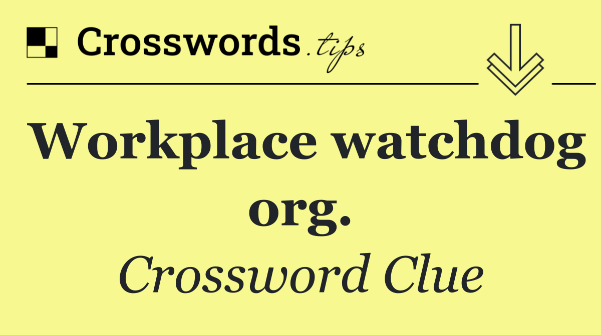 Workplace watchdog org.