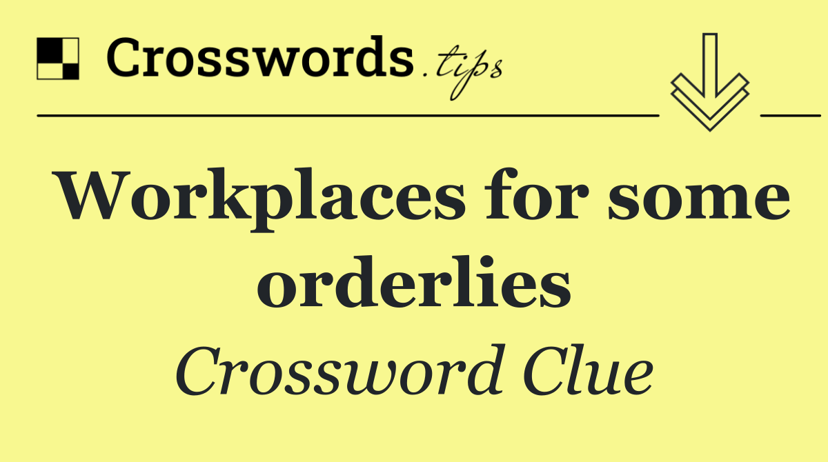 Workplaces for some orderlies