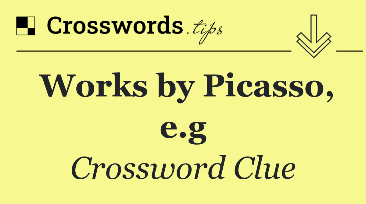 Works by Picasso, e.g