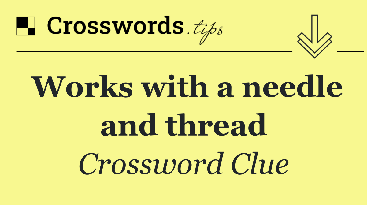 Works with a needle and thread
