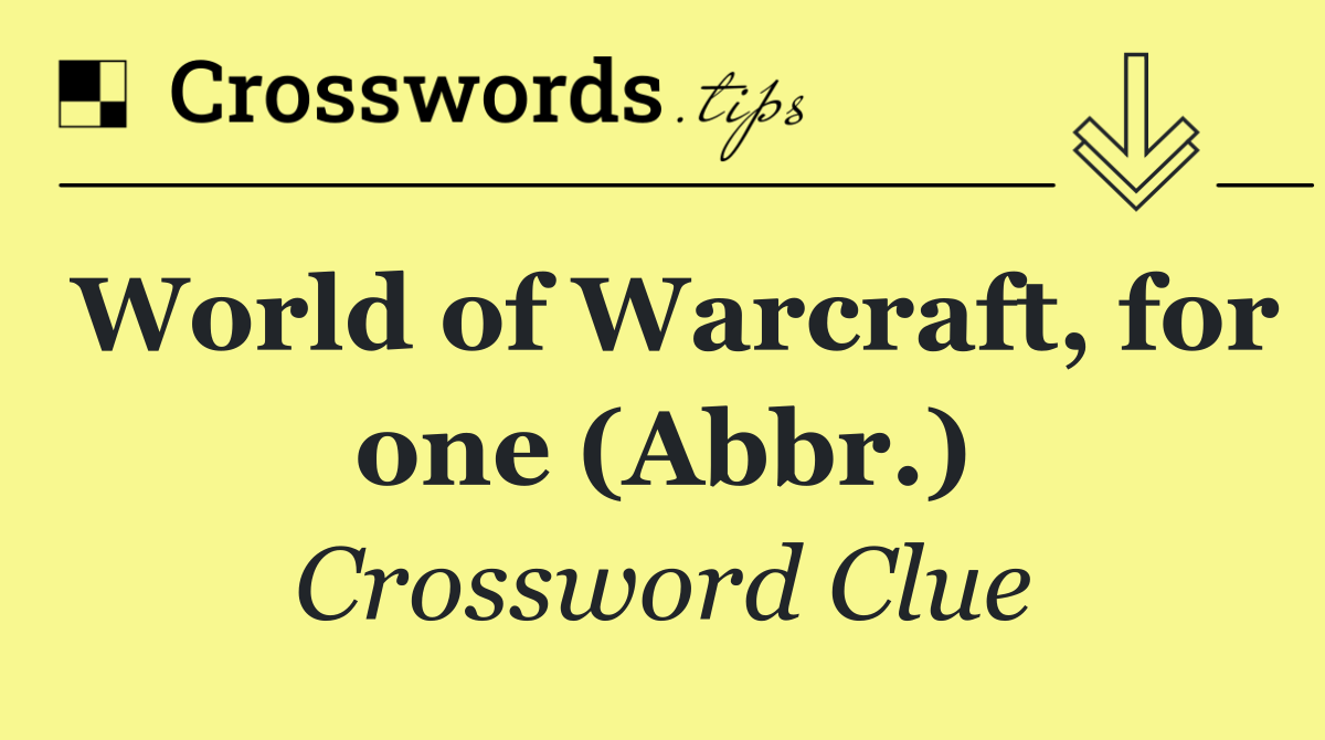 World of Warcraft, for one (Abbr.)