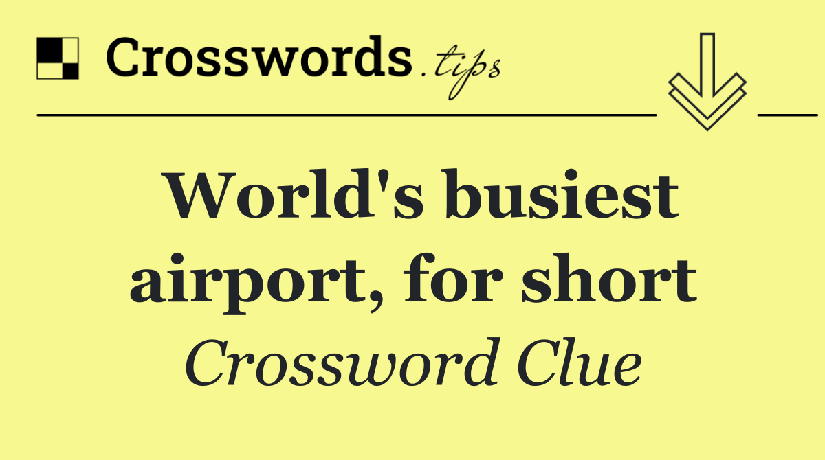 World's busiest airport, for short