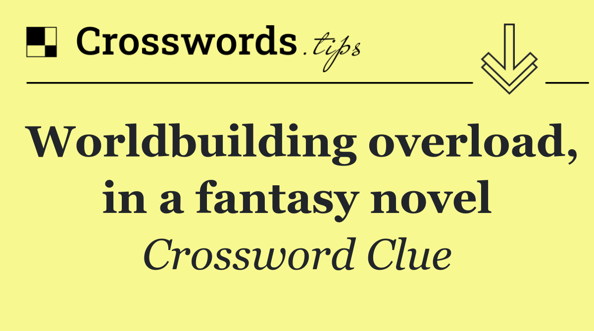 Worldbuilding overload, in a fantasy novel