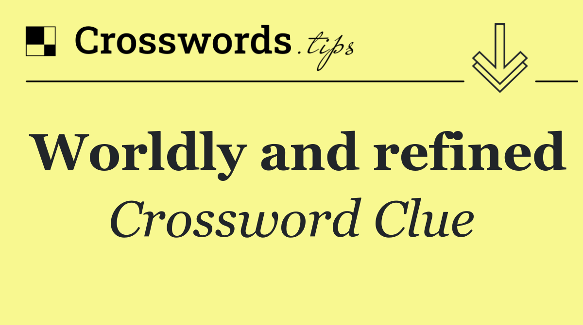 Worldly and refined