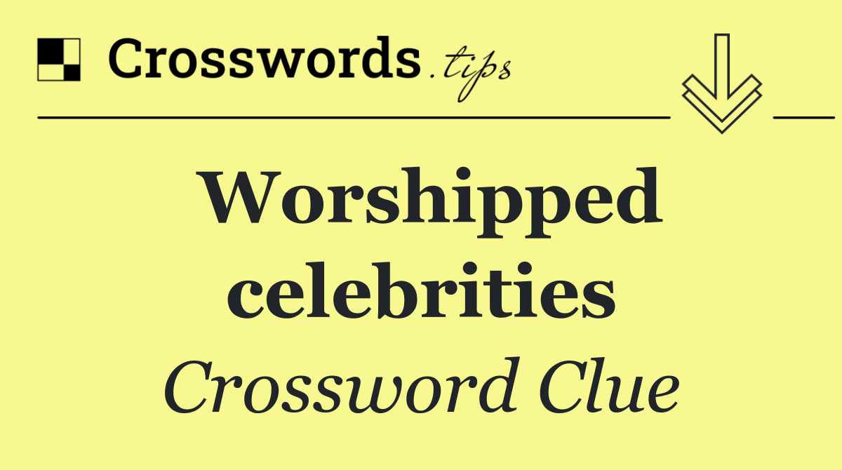 Worshipped celebrities