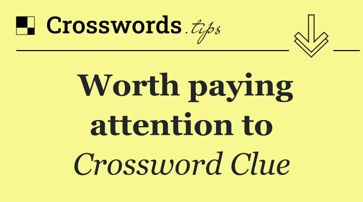 Worth paying attention to