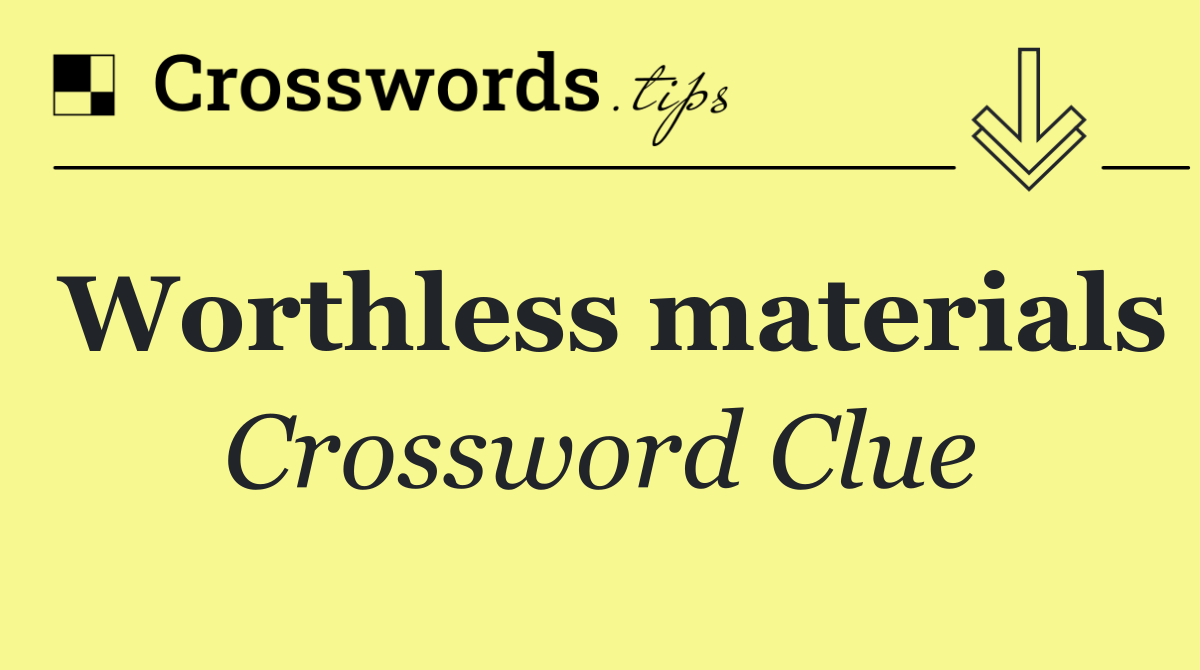 Worthless materials