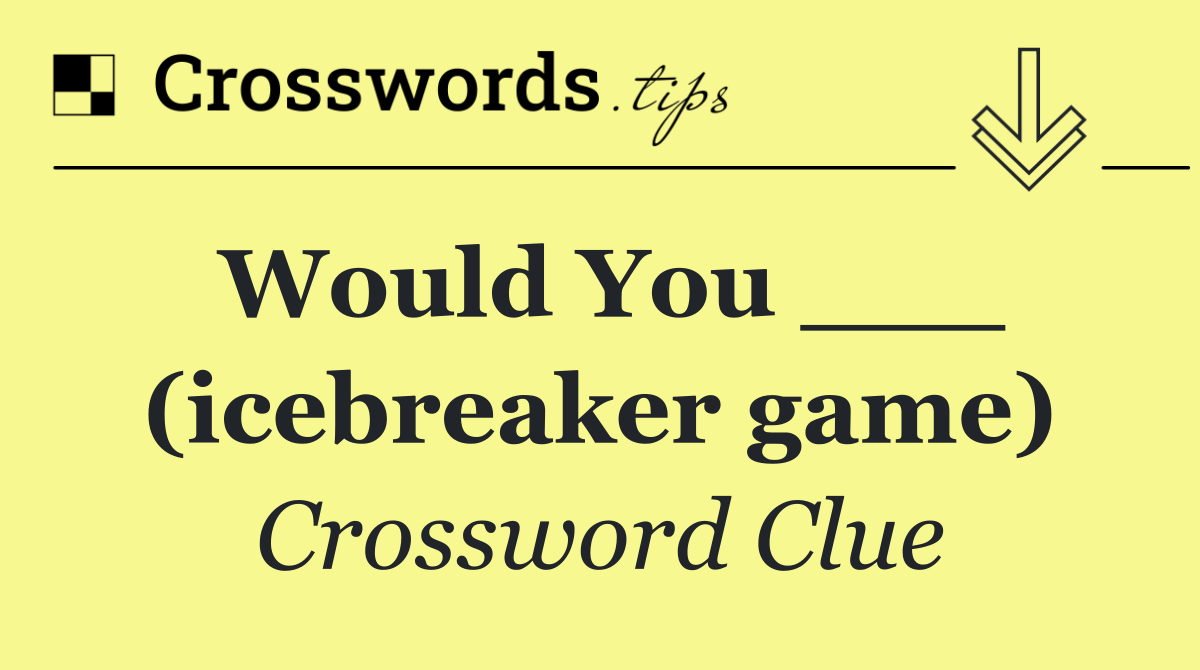 Would You ___ (icebreaker game)