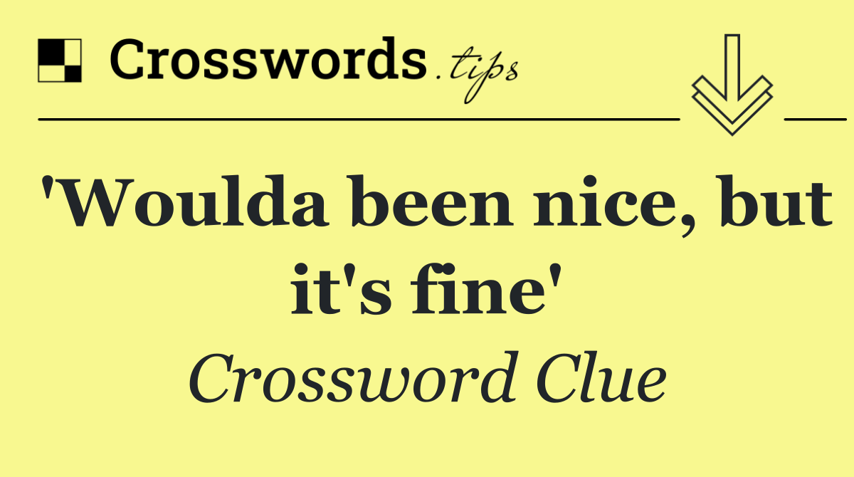 'Woulda been nice, but it's fine'