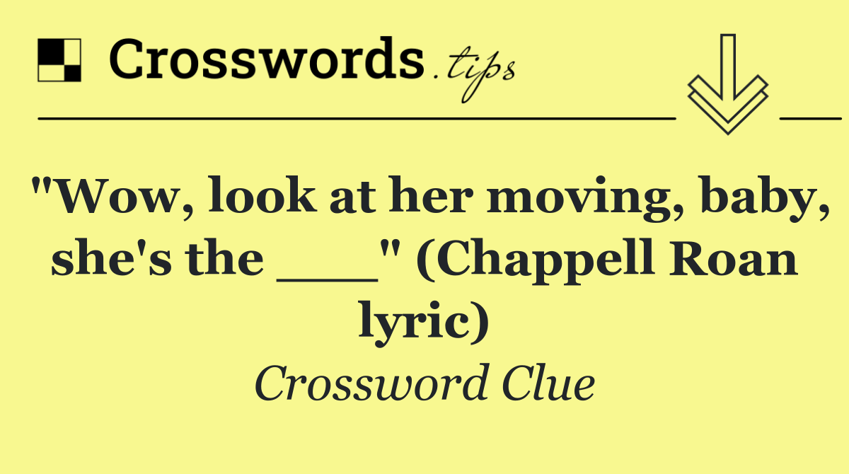 "Wow, look at her moving, baby, she's the ___" (Chappell Roan lyric)