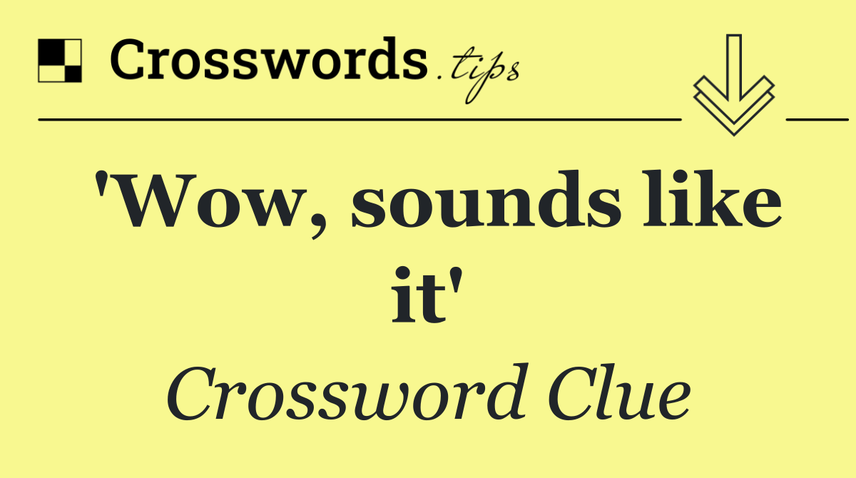 'Wow, sounds like it'