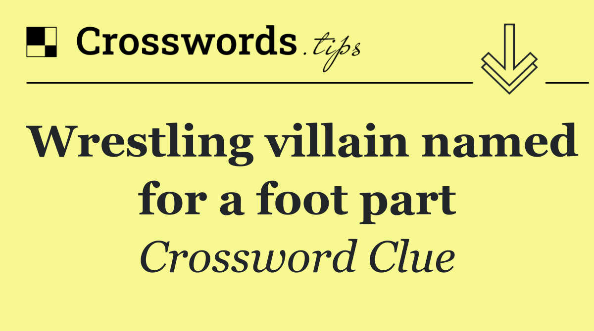 Wrestling villain named for a foot part